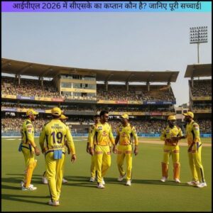 आईपीएल 2026 में सीएसके का कप्तान कौन है? जानिए पूरी सच्चाई|