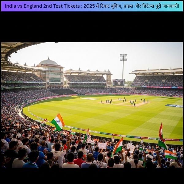 India vs England 2nd Test Tickets : 2025 में टिकट बुकिंग, प्राइस और डिटेल्स पूरी जानकारी|