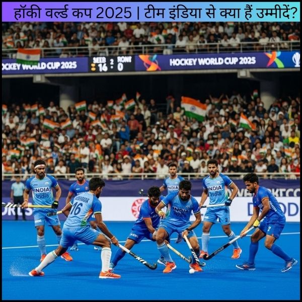 हॉकी वर्ल्ड कप 2025 | टीम इंडिया से क्या हैं उम्मीदें?