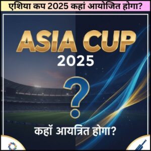 एशिया कप 2025 कहां आयोजित होगा? || पूरा जानकारी
